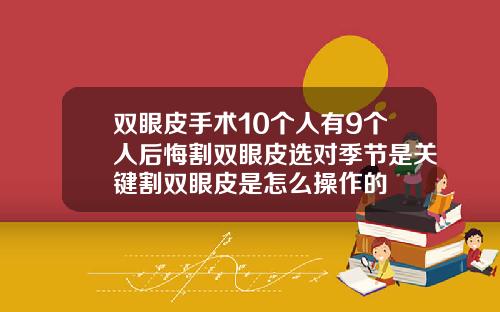 双眼皮手术10个人有9个人后悔割双眼皮选对季节是关键割双眼皮是怎么操作的