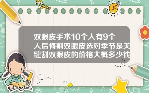 双眼皮手术10个人有9个人后悔割双眼皮选对季节是关键割双眼皮的价格大概多少钱啊