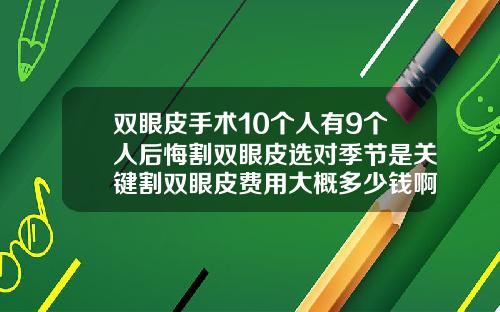 双眼皮手术10个人有9个人后悔割双眼皮选对季节是关键割双眼皮费用大概多少钱啊