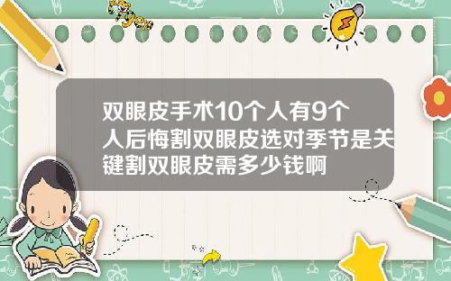 双眼皮手术10个人有9个人后悔割双眼皮选对季节是关键割双眼皮需多少钱啊