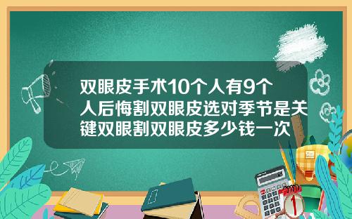 双眼皮手术10个人有9个人后悔割双眼皮选对季节是关键双眼割双眼皮多少钱一次