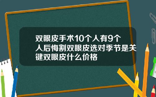 双眼皮手术10个人有9个人后悔割双眼皮选对季节是关键双眼皮什么价格