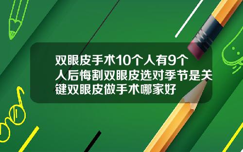 双眼皮手术10个人有9个人后悔割双眼皮选对季节是关键双眼皮做手术哪家好