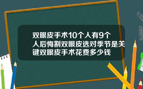 双眼皮手术10个人有9个人后悔割双眼皮选对季节是关键双眼皮手术花费多少钱