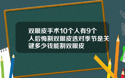 双眼皮手术10个人有9个人后悔割双眼皮选对季节是关键多少钱能割双眼皮