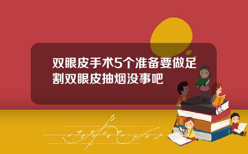 双眼皮手术5个准备要做足割双眼皮抽烟没事吧