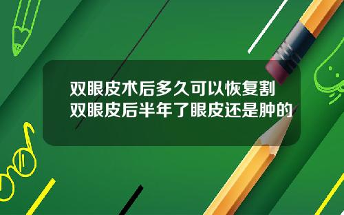 双眼皮术后多久可以恢复割双眼皮后半年了眼皮还是肿的