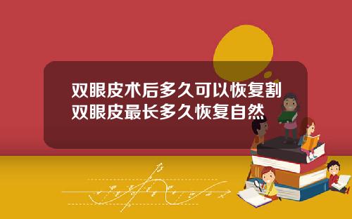 双眼皮术后多久可以恢复割双眼皮最长多久恢复自然