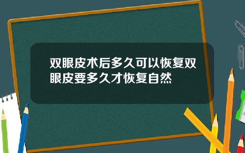 双眼皮术后多久可以恢复双眼皮要多久才恢复自然
