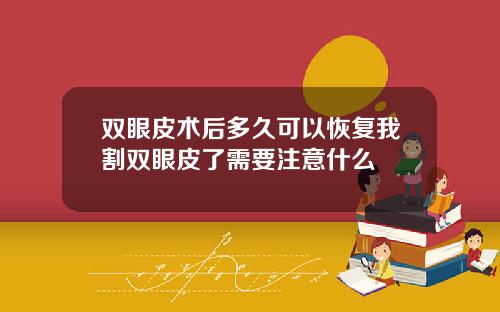 双眼皮术后多久可以恢复我割双眼皮了需要注意什么