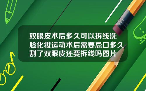 双眼皮术后多久可以拆线洗脸化妆运动术后需要忌口多久割了双眼皮还要拆线吗图片