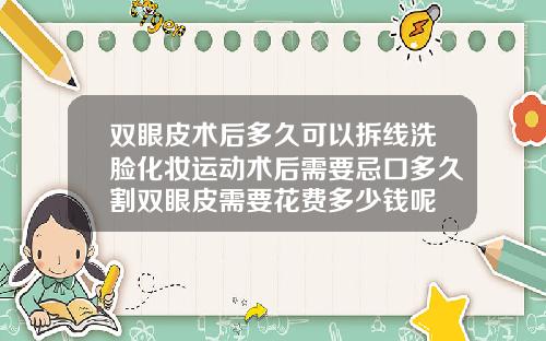 双眼皮术后多久可以拆线洗脸化妆运动术后需要忌口多久割双眼皮需要花费多少钱呢
