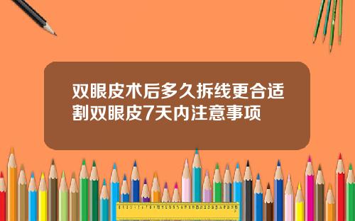 双眼皮术后多久拆线更合适割双眼皮7天内注意事项