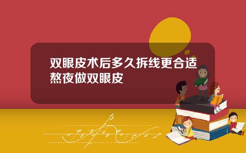 双眼皮术后多久拆线更合适熬夜做双眼皮