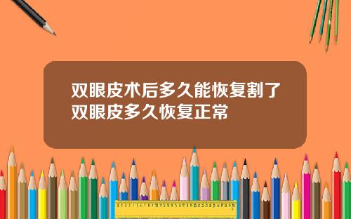 双眼皮术后多久能恢复割了双眼皮多久恢复正常