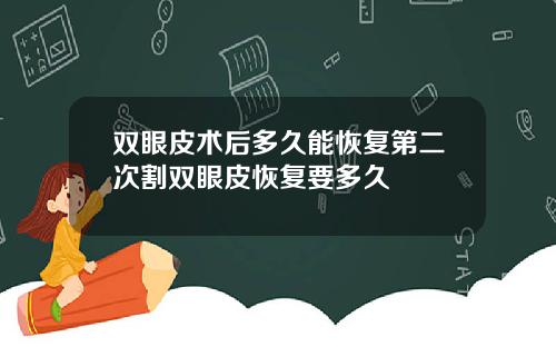 双眼皮术后多久能恢复第二次割双眼皮恢复要多久