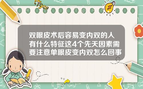 双眼皮术后容易变内双的人有什么特征这4个先天因素需要注意单眼皮变内双怎么回事