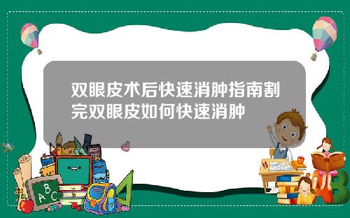 双眼皮术后快速消肿指南割完双眼皮如何快速消肿