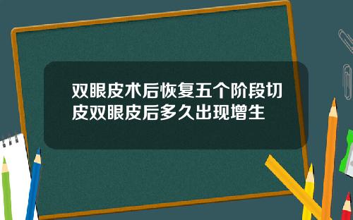 双眼皮术后恢复五个阶段切皮双眼皮后多久出现增生
