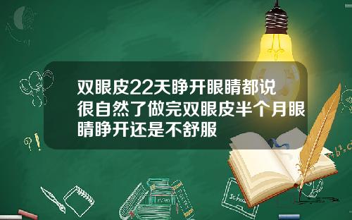 双眼皮22天睁开眼睛都说很自然了做完双眼皮半个月眼睛睁开还是不舒服