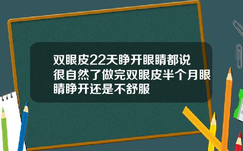 双眼皮22天睁开眼睛都说很自然了做完双眼皮半个月眼睛睁开还是不舒服