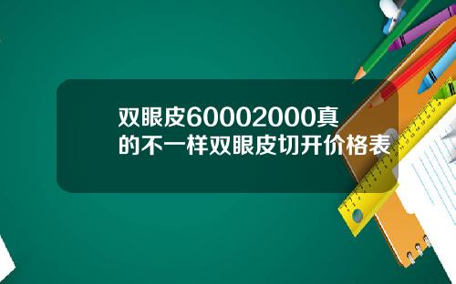 双眼皮60002000真的不一样双眼皮切开价格表