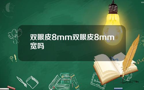 双眼皮8mm双眼皮8mm宽吗