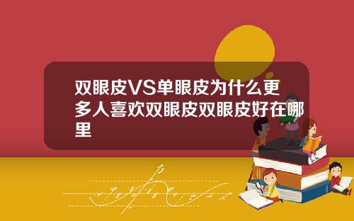 双眼皮VS单眼皮为什么更多人喜欢双眼皮双眼皮好在哪里