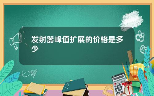 发射器峰值扩展的价格是多少