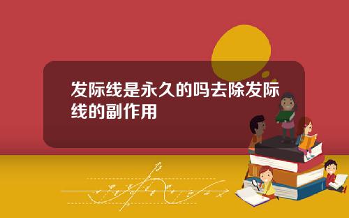发际线是永久的吗去除发际线的副作用