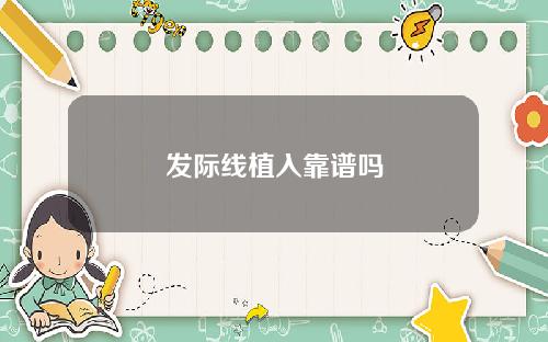 发际线植入靠谱吗
