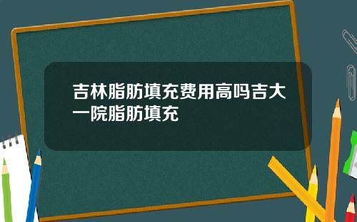 吉林脂肪填充费用高吗吉大一院脂肪填充