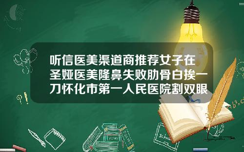 听信医美渠道商推荐女子在圣娅医美隆鼻失败肋骨白挨一刀怀化市第一人民医院割双眼皮怎么样