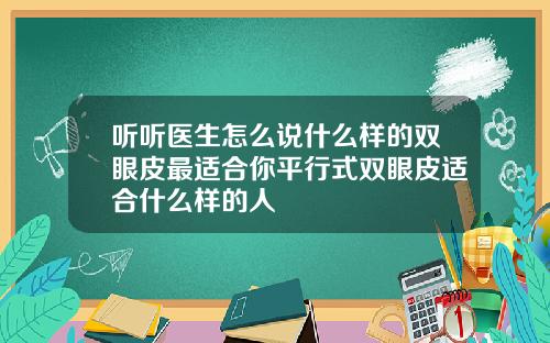 听听医生怎么说什么样的双眼皮最适合你平行式双眼皮适合什么样的人
