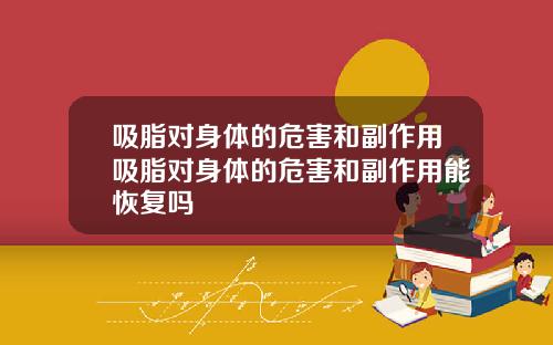吸脂对身体的危害和副作用吸脂对身体的危害和副作用能恢复吗