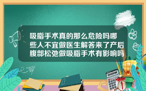 吸脂手术真的那么危险吗哪些人不宜做医生解答来了产后腹部松弛做吸脂手术有影响吗