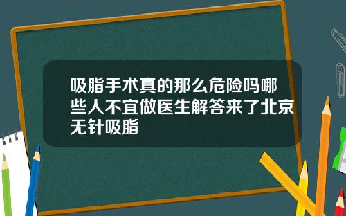吸脂手术真的那么危险吗哪些人不宜做医生解答来了北京无针吸脂