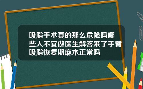吸脂手术真的那么危险吗哪些人不宜做医生解答来了手臂吸脂恢复期麻木正常吗