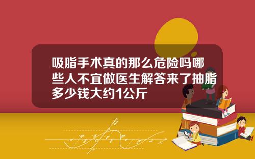 吸脂手术真的那么危险吗哪些人不宜做医生解答来了抽脂多少钱大约1公斤