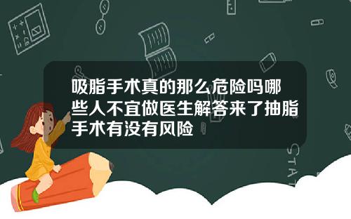 吸脂手术真的那么危险吗哪些人不宜做医生解答来了抽脂手术有没有风险