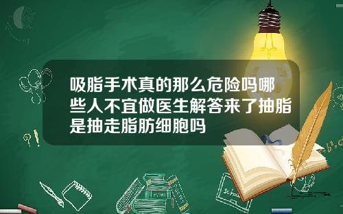 吸脂手术真的那么危险吗哪些人不宜做医生解答来了抽脂是抽走脂肪细胞吗