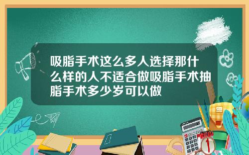 吸脂手术这么多人选择那什么样的人不适合做吸脂手术抽脂手术多少岁可以做