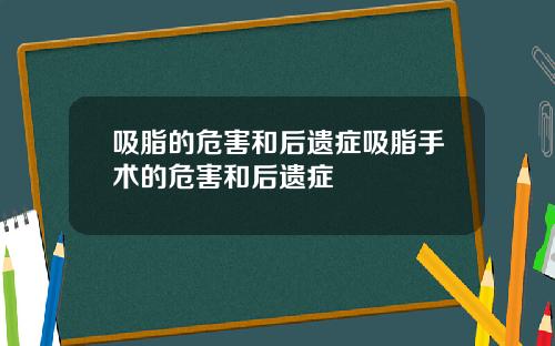 吸脂的危害和后遗症吸脂手术的危害和后遗症