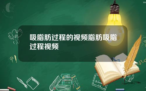 吸脂肪过程的视频脂肪吸脂过程视频