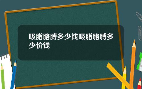 吸脂胳膊多少钱吸脂胳膊多少价钱