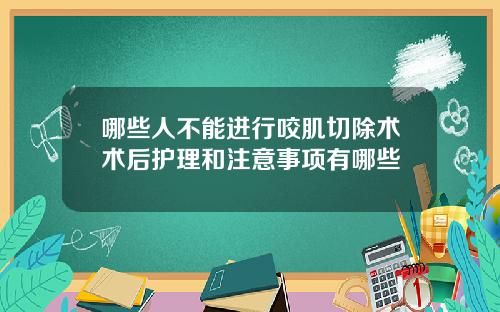 哪些人不能进行咬肌切除术术后护理和注意事项有哪些