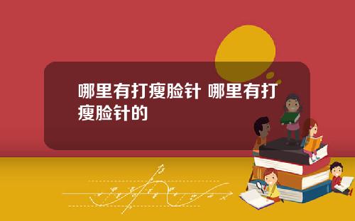 哪里有打瘦脸针 哪里有打瘦脸针的