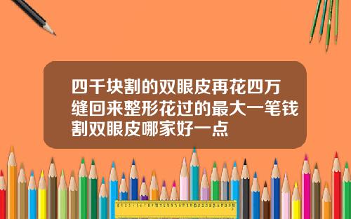 四千块割的双眼皮再花四万缝回来整形花过的最大一笔钱割双眼皮哪家好一点