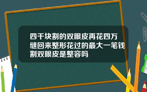 四千块割的双眼皮再花四万缝回来整形花过的最大一笔钱割双眼皮是整容吗