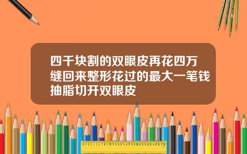 四千块割的双眼皮再花四万缝回来整形花过的最大一笔钱抽脂切开双眼皮